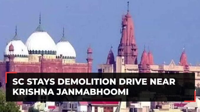 SC Stays Demolition Drive Against Illegal Constructions Near Krishna Janmabhoomi In Mathura