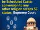 'Only Hindus, Buddhists, Sikhs can claim to be Scheduled Caste': Supreme Court